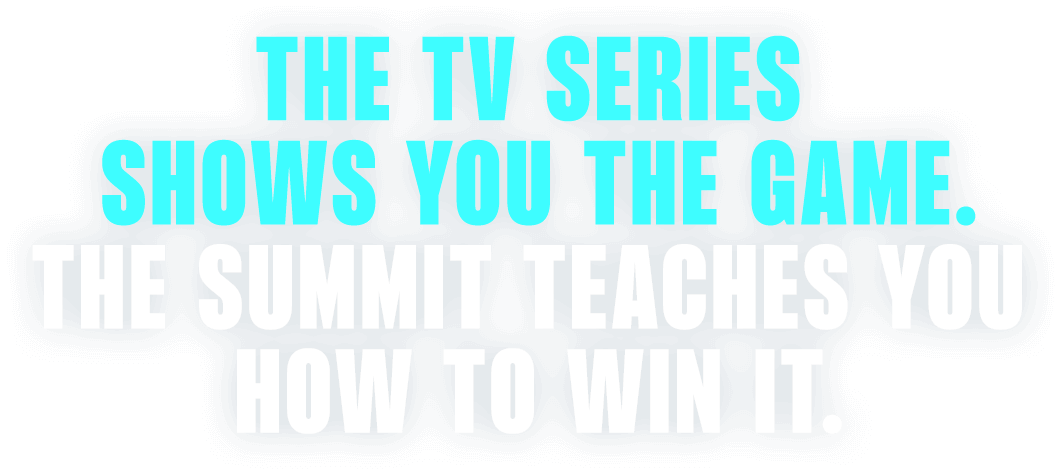 The tv series shows you the game. The summit teaches you how to win it.